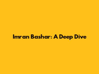 Imran Bashar: A Deep Dive