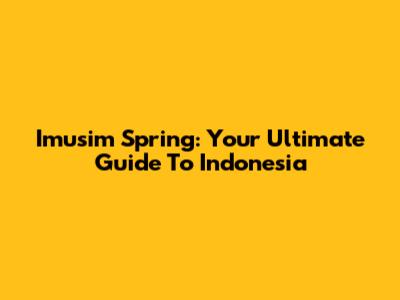 Imusim Spring: Your Ultimate Guide To Indonesia
