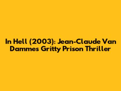 In Hell (2003): Jean-Claude Van Damme's Gritty Prison Thriller