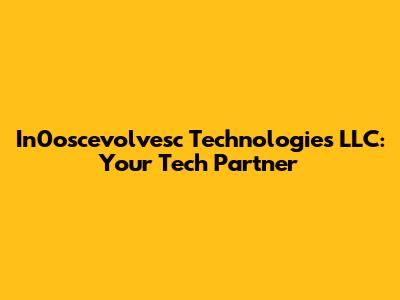 In0oscevolvesc Technologies LLC: Your Tech Partner