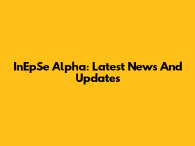 InEpSe Alpha: Latest News And Updates
