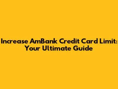 Increase AmBank Credit Card Limit: Your Ultimate Guide