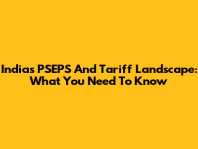India's PSEPS And Tariff Landscape: What You Need To Know