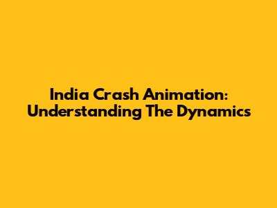 India Crash Animation: Understanding The Dynamics