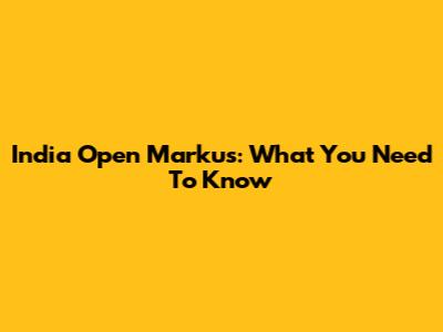 India Open Markus: What You Need To Know