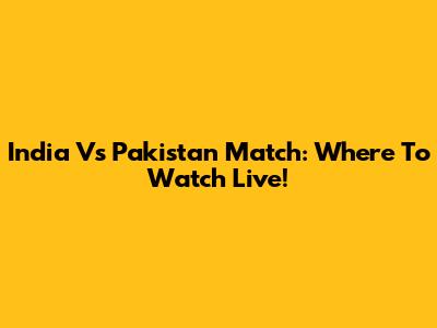 India Vs Pakistan Match: Where To Watch Live!