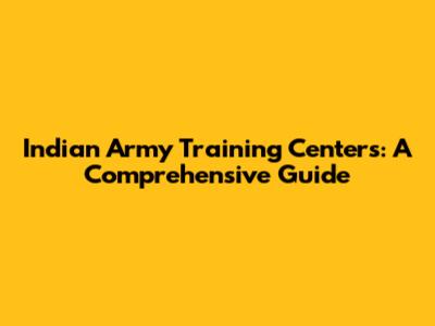 Indian Army Training Centers: A Comprehensive Guide
