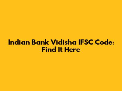 Indian Bank Vidisha IFSC Code: Find It Here