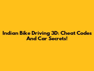 Indian Bike Driving 3D: Cheat Codes And Car Secrets!