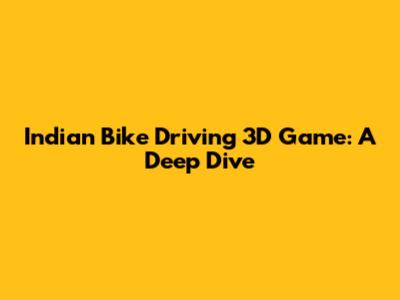 Indian Bike Driving 3D Game: A Deep Dive