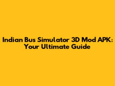Indian Bus Simulator 3D Mod APK: Your Ultimate Guide