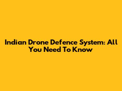 Indian Drone Defence System: All You Need To Know