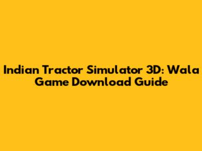 Indian Tractor Simulator 3D: Wala Game Download Guide