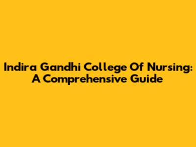 Indira Gandhi College Of Nursing: A Comprehensive Guide