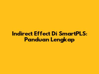 Indirect Effect Di SmartPLS: Panduan Lengkap
