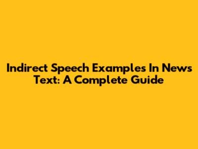 Indirect Speech Examples In News Text: A Complete Guide