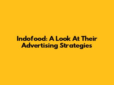 Indofood: A Look At Their Advertising Strategies