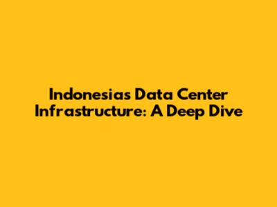 Indonesia's Data Center Infrastructure: A Deep Dive