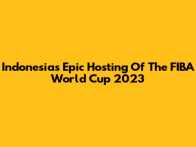Indonesia's Epic Hosting Of The FIBA World Cup 2023