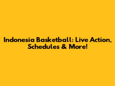 Indonesia Basketball: Live Action, Schedules & More!