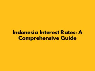 Indonesia Interest Rates: A Comprehensive Guide