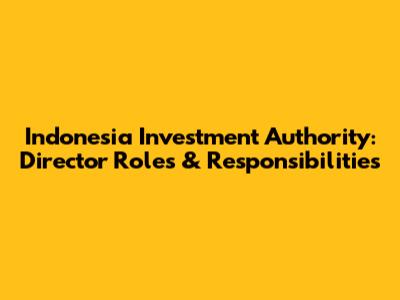 Indonesia Investment Authority: Director Roles & Responsibilities