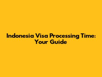 Indonesia Visa Processing Time: Your Guide