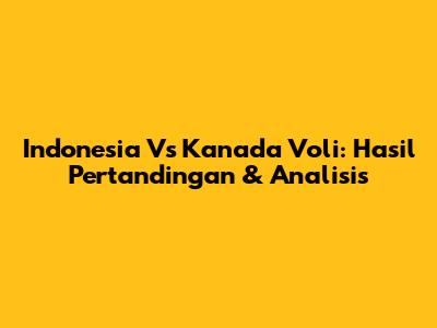 Indonesia Vs Kanada Voli: Hasil Pertandingan & Analisis