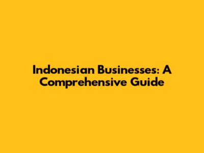 Indonesian Businesses: A Comprehensive Guide