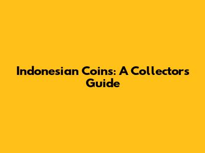 Indonesian Coins: A Collector's Guide