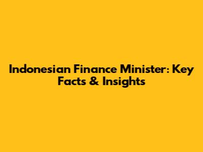 Indonesian Finance Minister: Key Facts & Insights