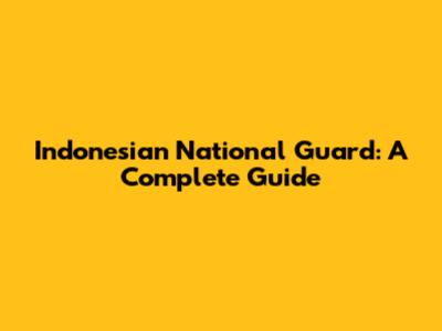 Indonesian National Guard: A Complete Guide