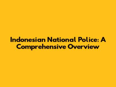 Indonesian National Police: A Comprehensive Overview