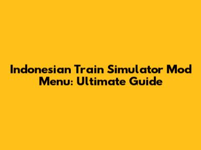 Indonesian Train Simulator Mod Menu: Ultimate Guide