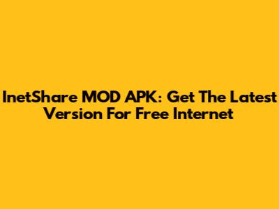 InetShare MOD APK: Get The Latest Version For Free Internet