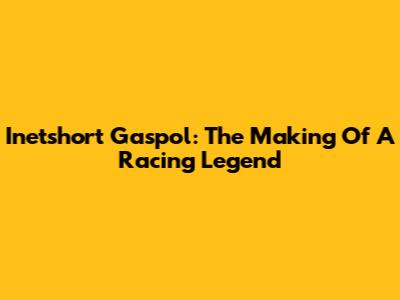 Inetshort Gaspol: The Making Of A Racing Legend