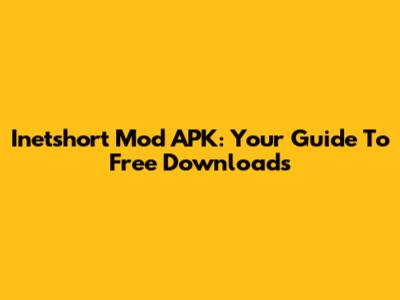 Inetshort Mod APK: Your Guide To Free Downloads