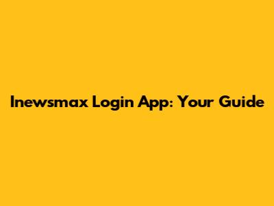 Inewsmax Login App: Your Guide