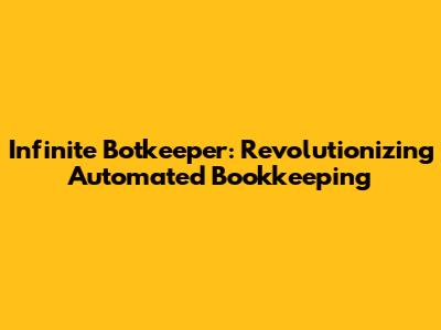 Infinite Botkeeper: Revolutionizing Automated Bookkeeping
