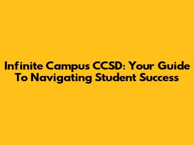 Infinite Campus CCSD: Your Guide To Navigating Student Success