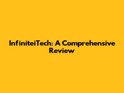 InfiniteiTech: A Comprehensive Review