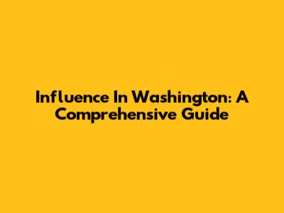 Influence In Washington: A Comprehensive Guide