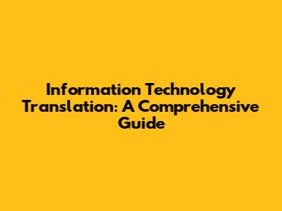 Information Technology Translation: A Comprehensive Guide