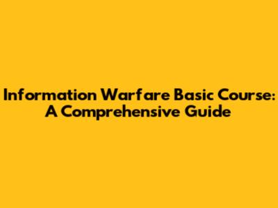 Information Warfare Basic Course: A Comprehensive Guide