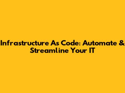 Infrastructure As Code: Automate & Streamline Your IT