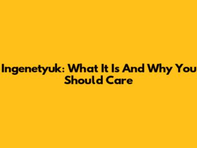 Ingenetyuk: What It Is And Why You Should Care
