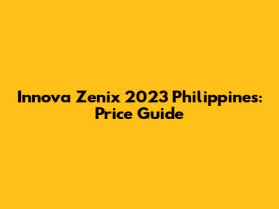 Innova Zenix 2023 Philippines: Price Guide