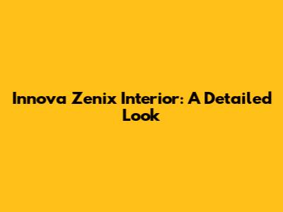 Innova Zenix Interior: A Detailed Look