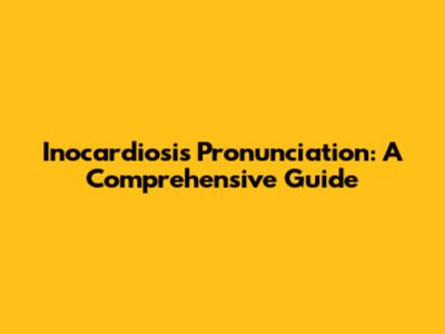 Inocardiosis Pronunciation: A Comprehensive Guide