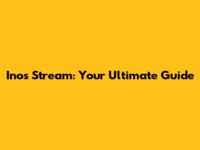 Inos Stream: Your Ultimate Guide